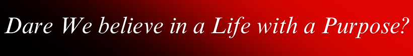 Dare We Believe in a life with a purpose